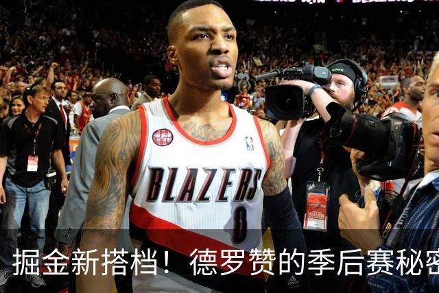 掘金新搭档！德罗赞的季后赛秘密武器
